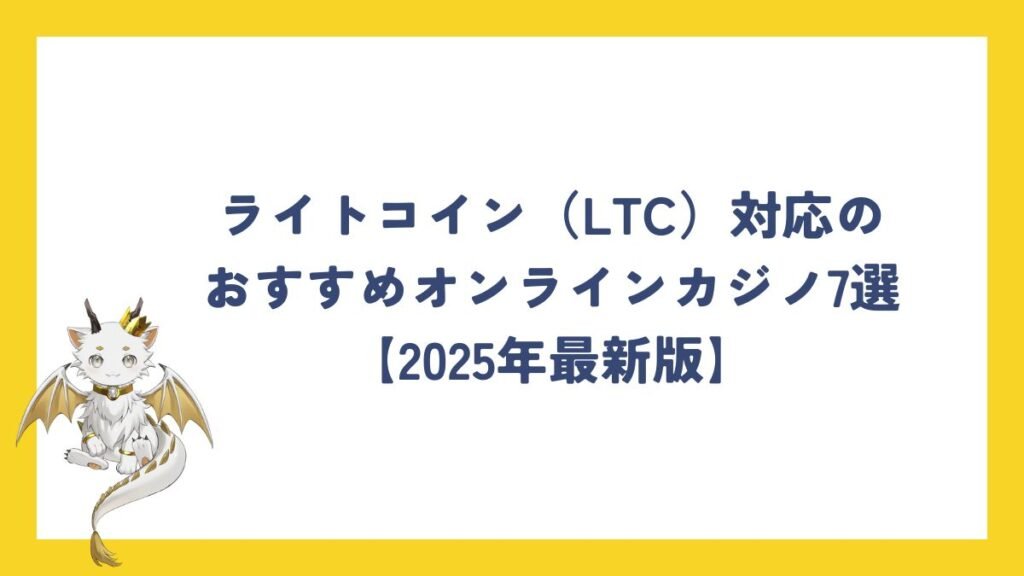 ライトコイン(LTC)対応のおすすめオンラインカジノ7選【2025年最新版】