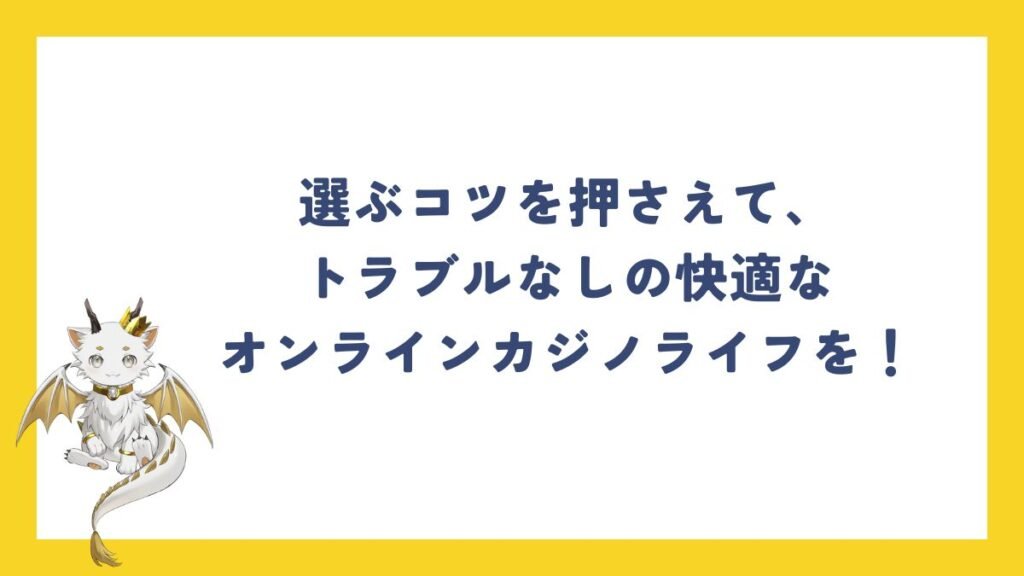 選ぶコツを押さえて、トラブルなしの快適なオンラインカジノライフを!