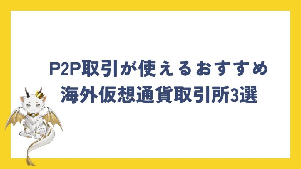 P2P取引が使えるおすすめ海外仮想通貨取引所3選【2025年版】