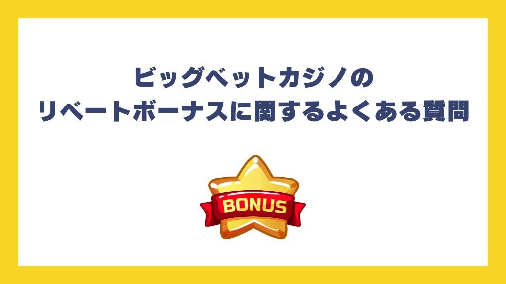 ビッグベットカジノのリベートボーナスに関するよくある質問