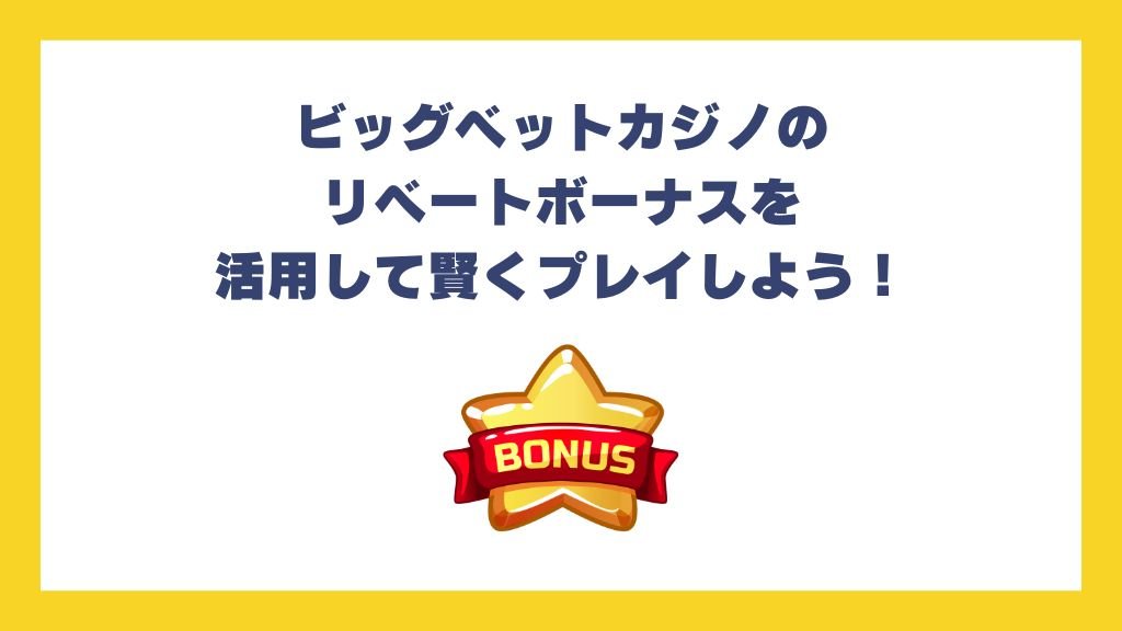 ビッグベットカジノのリベートボーナスを活用して賢くプレイしよう!