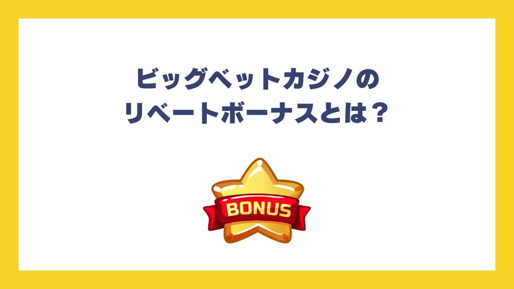ビッグベットカジノのリベートボーナスとは?