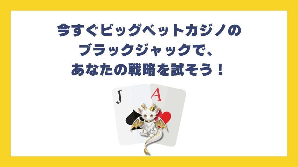 今すぐビッグベットカジノのブラックジャックで、あなたの戦略を試そう!