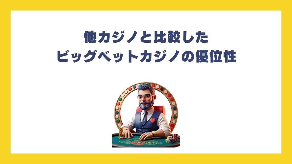 他カジノと比較したビッグベットカジノの優位性