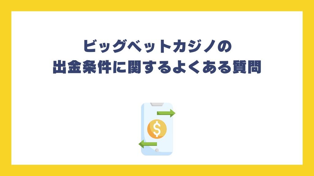 ビッグベットカジノの出金条件に関するよくある質問