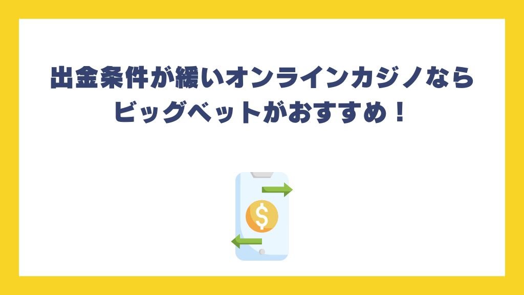出金条件が緩いオンラインカジノならビッグベットがおすすめ！