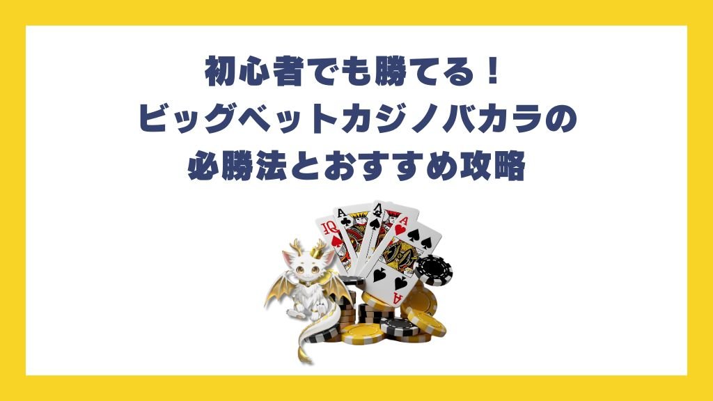 初心者でも勝てる！ビッグベットカジノバカラの必勝法とおすすめ攻略