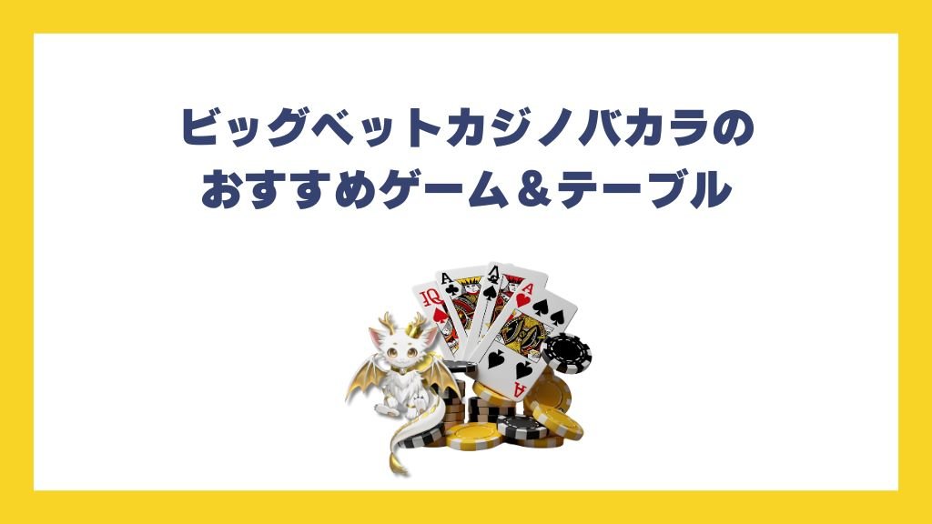ビッグベットカジノバカラのおすすめゲーム＆テーブル