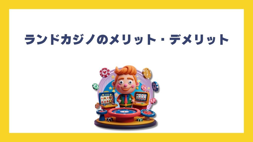 ランドカジノのメリット・デメリット