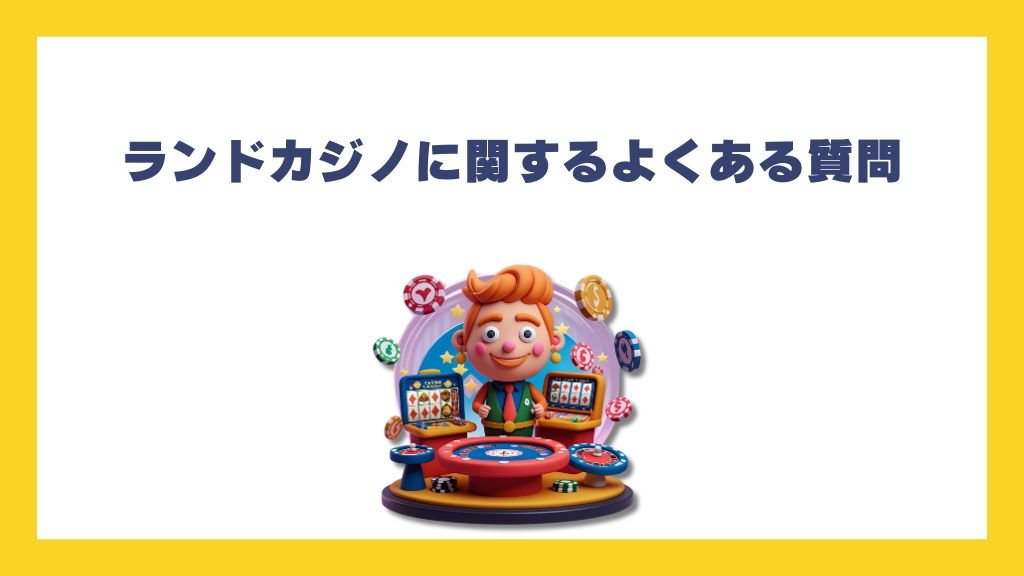 ランドカジノに関するよくある質問