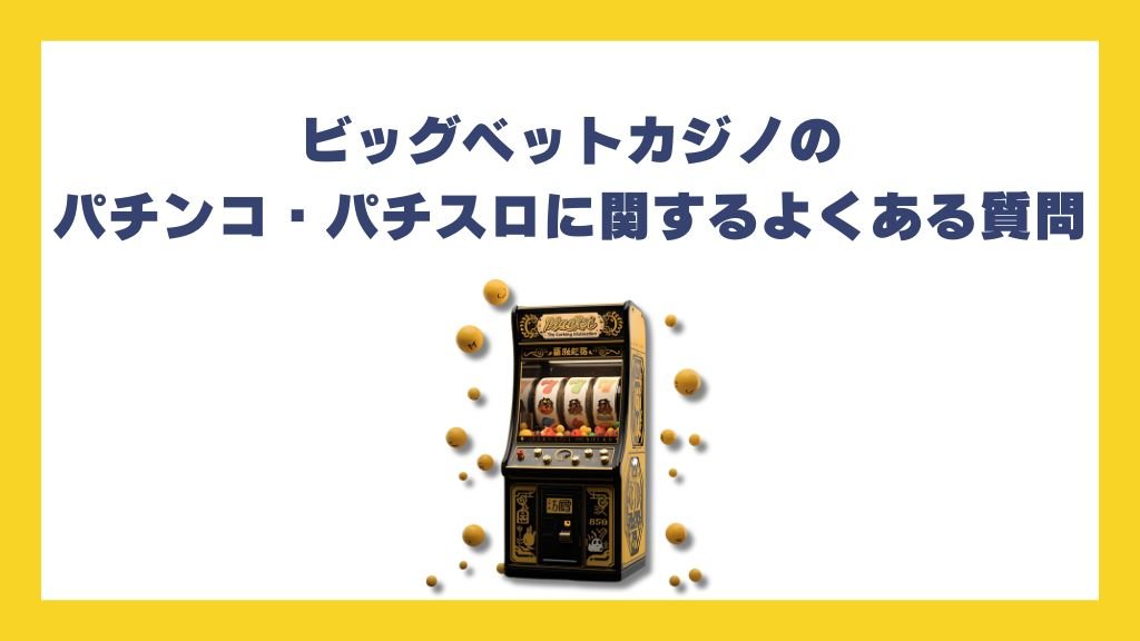 ビッグベットカジノのパチンコ・パチスロに関するよくある質問