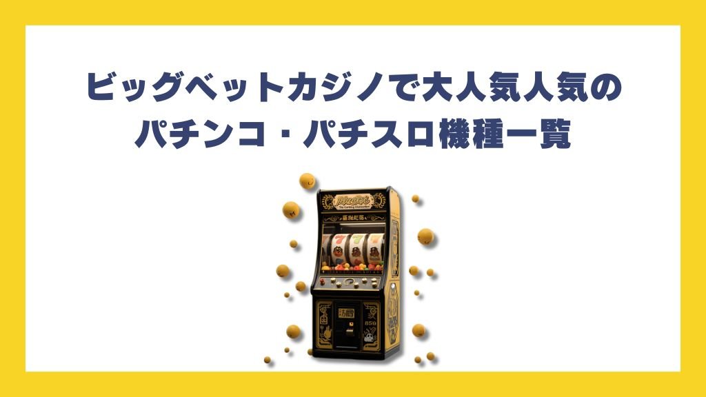 ビッグベットカジノで大人気人気のパチンコ・パチスロ機種一覧